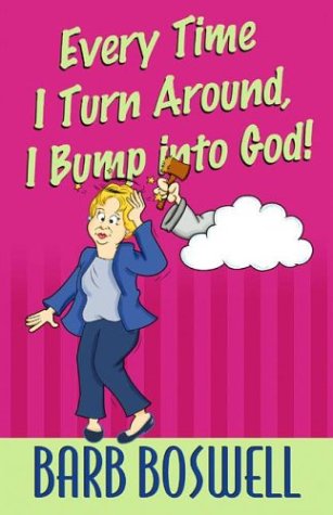 Every Time I Turn Around, I Bump into God!: Boswell, Barb ...