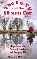 The Un-TV and the 10 Mph Car: Experiments in Personal Freedom and Everyday Life 1878020056 Book Cover