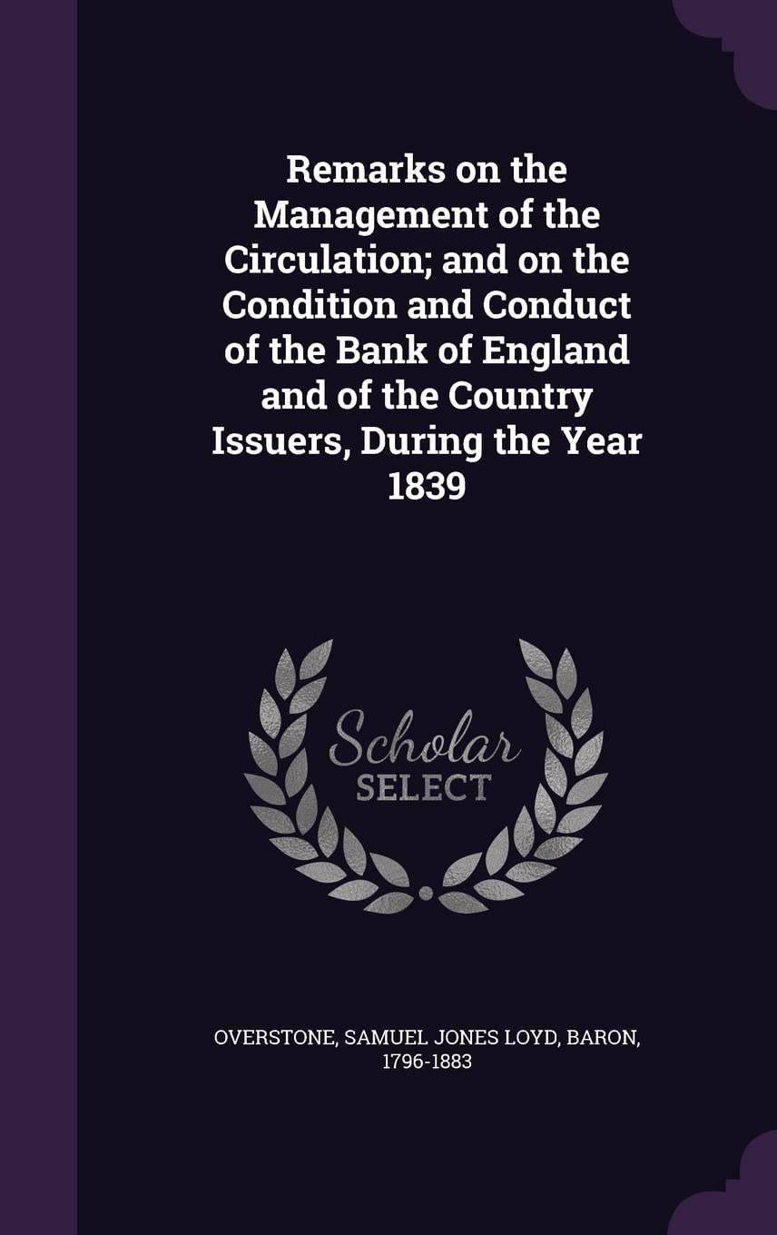 Remarks on the Management of the Circulation; And on the Condition and Conduct of the Bank of England and of the Country Issuers, During the Year 1839