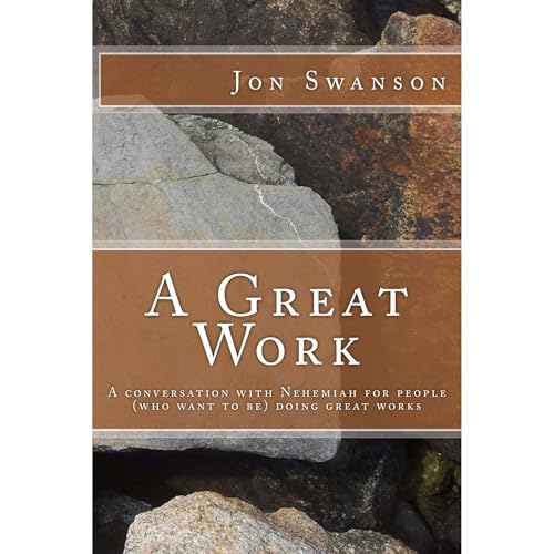 Jon Swanson - A Great Work: A Conversation With Nehemiah For People (Who Want To Be) Doing Great Works episode artwork