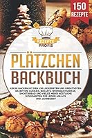 Pl?tzchen Backbuch : Kekse Backen Mit Den 150 Leckersten und Kreativsten Rezepten! Cookies, Biscuits, Weihnachtskekse, Shortbread und Vieles Mehr! K?stliche S??igkeiten F?r Jeden Anlass und Jahreszeit 1672169542 Book Cover