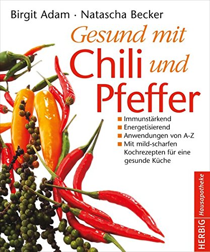 Gesund mit Chili und Pfeffer: Immunstärkend - Energetisierend - Entschlackend Gesund mit Chili und Pfeffer: Immunstärkend - Energetisierend - Entschlackend