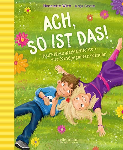 Ach so ist das!: Aufklärungsgeschichten für Kindergarten-Kinder. Einfühlsames und kindgerechtes Aufklärungsbuch über Körper, Liebe und Gefühle für Kinder ab 4 Jahren