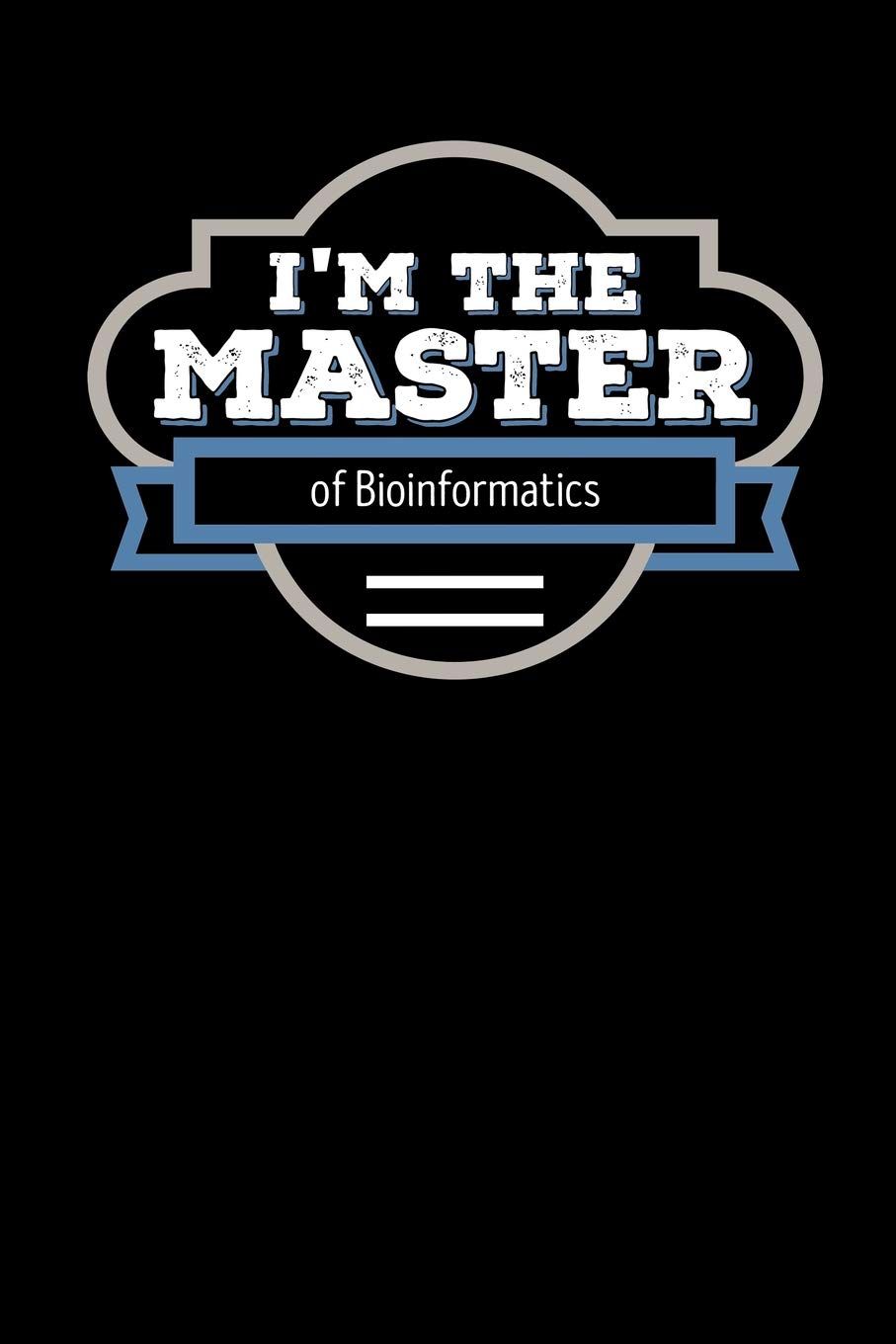 I'm the Master of Bioinformatics: Blank Lined Journal