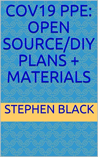 COV19 PPE: Open source/DIY plans + materials COV19 PPE: Open source/DIY plans + materials