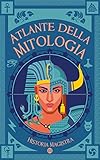  Atlante della Mitologia: Miti e Leggende da Tutto il Mondo. Viaggio alla Scoperta dei Leggendari Miti Greci, Nordici, Egizi e Giapponesi