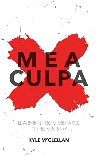 Mea Culpa: Learning from Mistakes in the Ministry (Practical Shepherding)