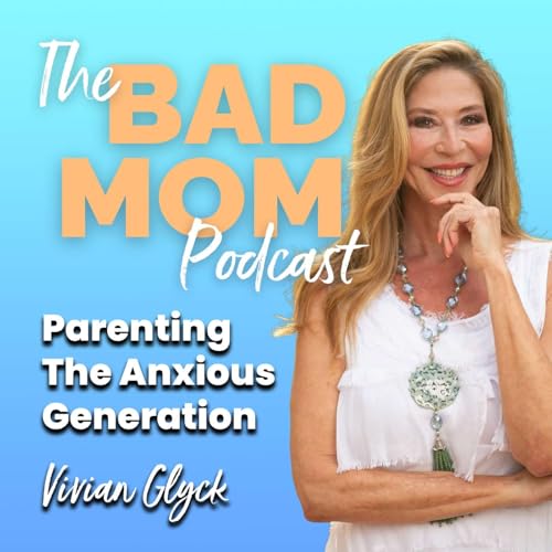 The Bad Mom Podcast: Parenting The Anxious Generation cover art