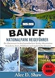 BANFF-NATIONALPARK-REISEFÜHRER 2025–2026 (VOLLFARBIG): Ihr Abenteuer in den kanadischen Rocky Mountains: Wandern, Seen, Wildtiere und malerische Routen