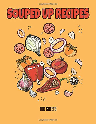Souped Up Recipes: The Do-It-Yourself Cookbook - Note Down your 100 Favorite Soup Recipes - 8.5" X 11"