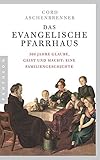 Das evangelische Pfarrhaus: 300 Jahre Glaube, Geist und Macht: Eine Familiengeschichte