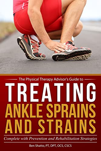 Treating Ankle Sprains and Strains: Complete with Prevention and Rehabilitation Strategies (The...
