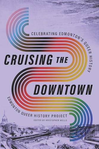 Cruising the Downtown: Celebrating Edmonton's Queer History