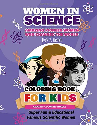 WOMEN IN SCIENCE - AMAZING PIONEER WOMEN WHO CHANGED THE WORLD - COLORING BOOK FOR KIDS- Amazing Coloring Images - Super Fun & Educational - Famous Scientific Women