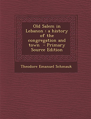 Old Salem in Lebanon: a history of the congregation and town - Primary Source Edition