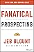 Fanatical Prospecting: The Ultimate Guide to Opening Sales Conversations and Filling the Pipeline by Leveraging Social Selling, Telephone, Email, Text, and Cold Calling