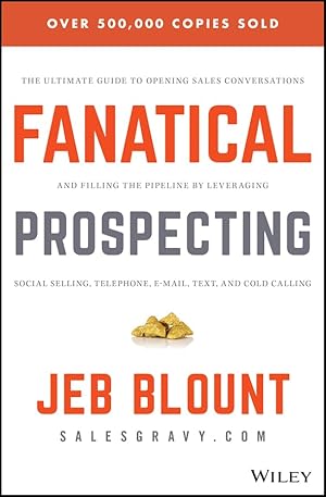 Fanatical Prospecting: The Ultimate Guide to Opening Sales Conversations and Filling the Pipeline by Leveraging Social Selling, Telephone, Email, Text, and Cold Calling (Jeb Blount)