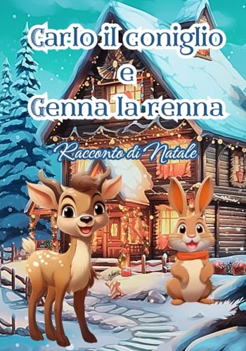 Carlo il coniglio e Genna la renna | Racconto di Natale per bambini: una magica favola di Natale di crescita personale per bambini dai 5 ai 10 ann