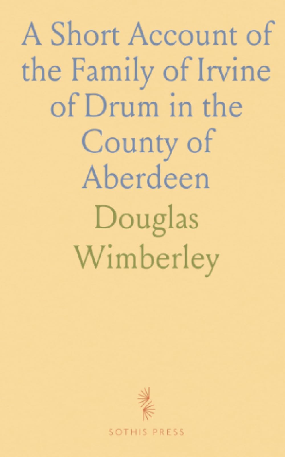 A Short Account of the Family of Irvine of Drum in the County of Aberdeen