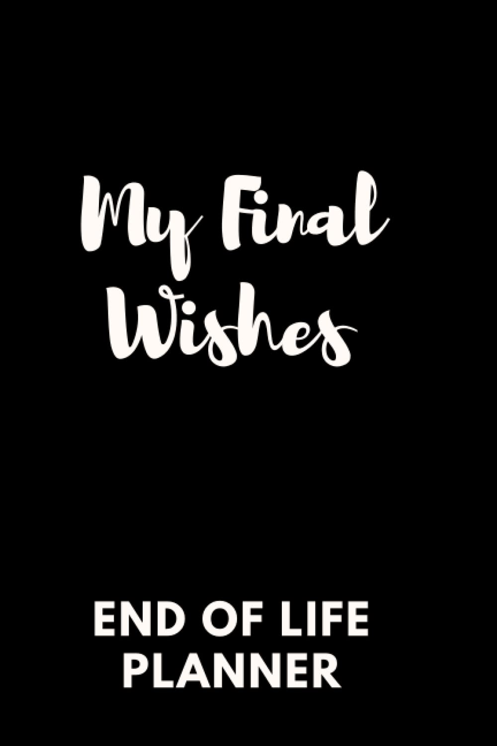 My Final Wishes - Practical notes for those you leave behind, End of Life Planner, Important Information for My Family,: A book for when I'm gone, ... Important Information about My Belongings,