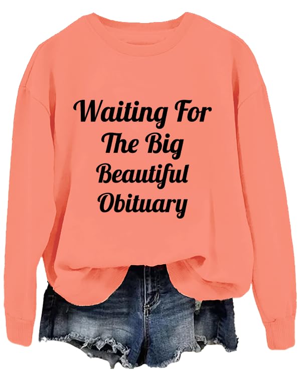 Waiting For The Big Beautiful Obituary Sweatshirt Beautiful Obituary Sweatshirt