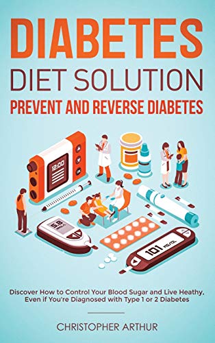 Diabetes Diet Solution: Prevent and Reverse Diabetes: Discover How to Control Your Blood Sugar and Live Heathy, Even if You’re Diagnosed with Type 1 or 2 Diabetes