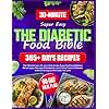 Super Easy Diabetic Food Bible: The Ultimate Guide with 365+ Days of Low-GI, Low-Carb & Low-Sugar Recipes | 60-Day Meal Plan to Balance Blood Sugar, Manage Prediabetes, and Control Type 2 Diabetes