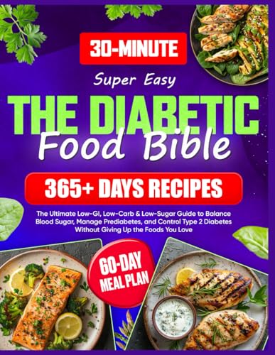 Super Easy Diabetic Food Bible: The Ultimate Guide with 365+ Days of Low-GI, Low-Carb & Low-Sugar Recipes | 60-Day Meal Plan to Balance Blood Sugar, Manage Prediabetes, and Control Type 2 Diabetes