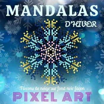 Mandalas d'Hiver - Flocons de Neige Sur Fond Noir Fa?on Pixel Art : Livre de Coloriage Pour Adulte - Mandala de Nuit - Flocon ? Colorier - Anti Stress