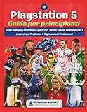  Playstation 5 Guida per principianti: Scopri le migliori tattiche per i giochi PS5, Master Console Caratteristiche e preparati per PlayStation 6 Aggiornamenti rivoluzionari