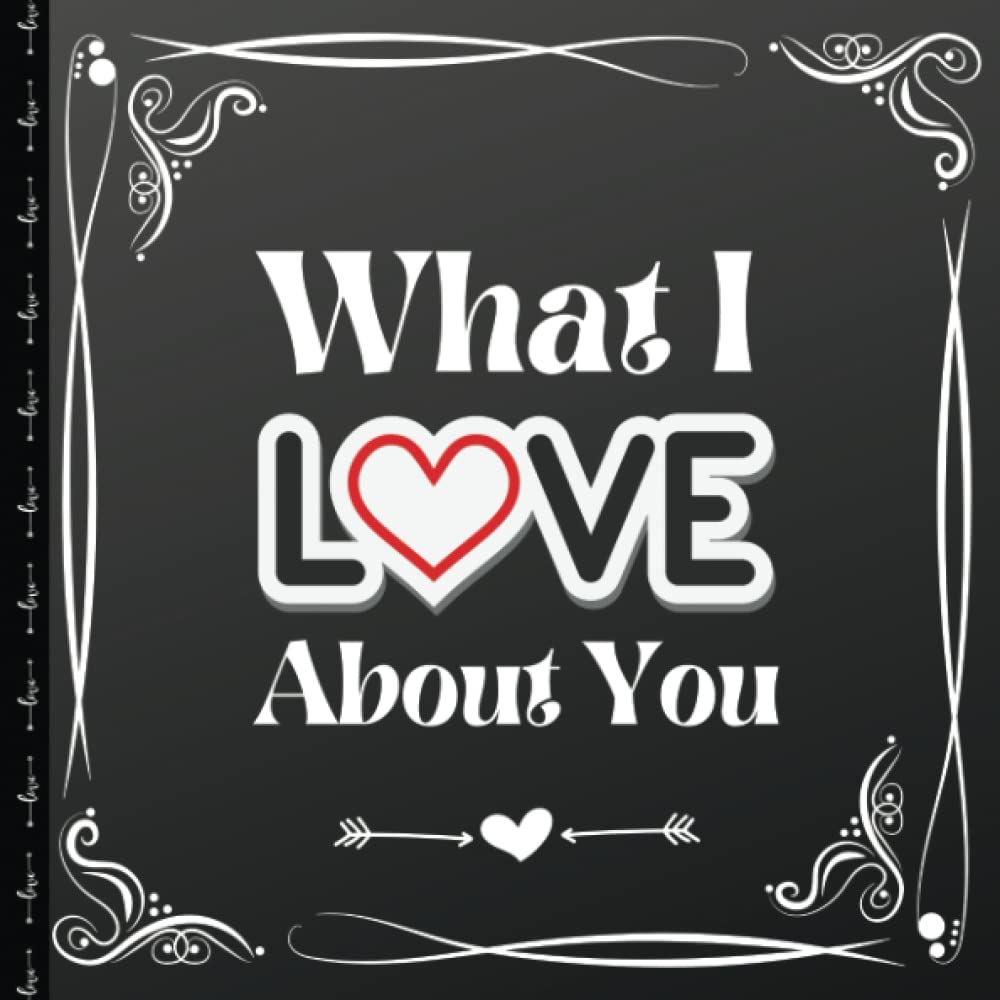 What I Love About You - 100 Reasons Why I Love You: Fill In The Blank Love Book for Couples - Romantic Gift for Him and Her on Anniversary or Valentine's Day