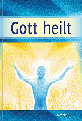 Gott heilt - Lernen die Selbstheilungskräfte zu