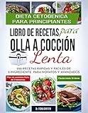 Dieta CetogÃ©nica - Libro de Recetas para Olla a CocciÃ³n Lenta: 250 Recetas RÃ¡pidas y FÃ¡ciles de 5-Ingredientes para Novatos y Avanzados Plan de ... - Pierda hasta 16 libras! (Spanish Edition)
