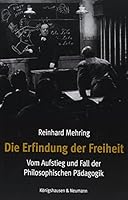 Die Erfindung der Freiheit: Vom Aufstieg und Fall der Philosophischen Pädagogik 3826064283 Book Cover
