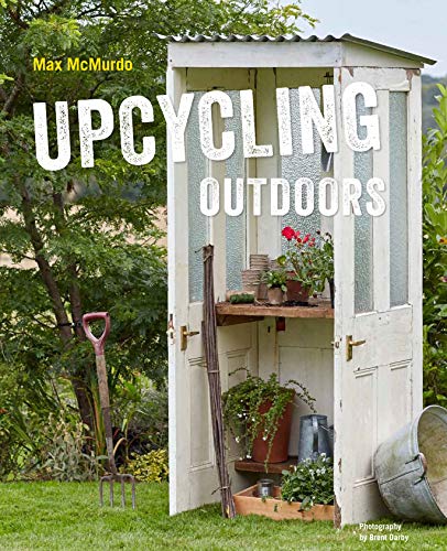 Télécharger Upcycling Outdoors: 20 Creative Garden Projects Made from Reclaimed Materials Livre PDF Gratuit