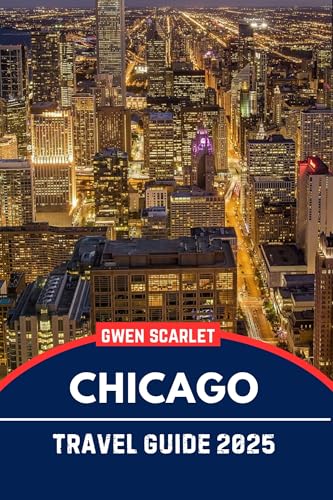 CHICAGO Travel Guide 2025: An Essential Handbook for Navigating the City, and Experiencing the City