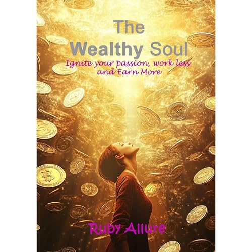 The Wealthy Soul: Ignite Your Passion, Work Less and Earn More by Ruby Allure episode artwork