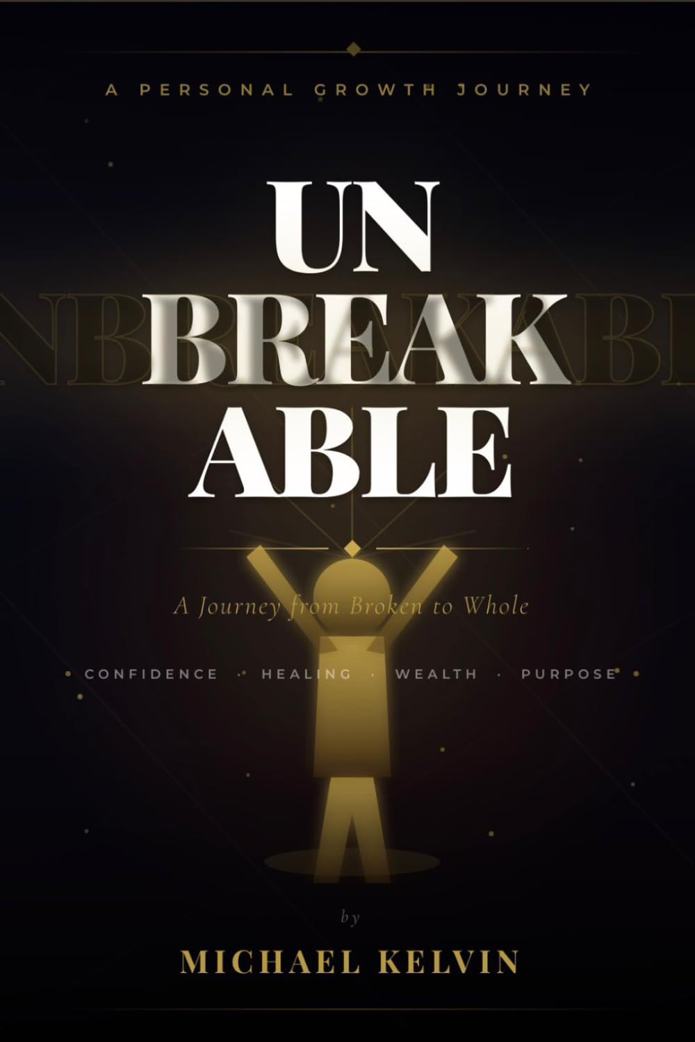 Unbreakable: A Journey from Broken to Whole: A Journey from Broken to Whole