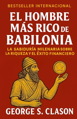 El Hombre Más Rico De Babilonia: La Sabiduría Milenar Sobre La Riqueza y El Éxito Financiero (...