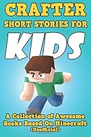 Crafter Short Stories For Kids: A Collection of Awesome Books Based on Minecraft 1506167225 Book Cover