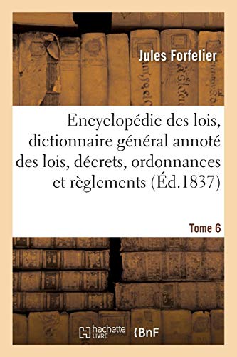 Encyclopédie des lois, dictionnaire général des lois, décrets, ordonnances et règlements Tome 6 Encyclopédie des lois, dictionnaire général des lois, décrets, ordonnances et règlements Tome 6
