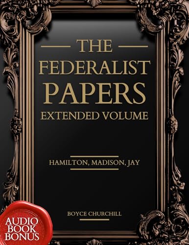 The Federalist Papers, Extended Volume: An Updated Edition of The Original, Unabridged Text (1787–88) Written in Favour of The New Constitution (Annotated), Plus Audio Access