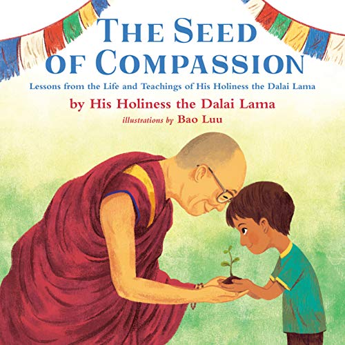 The Seed of Compassion: Lessons from the Life and Teachings of His Holiness the Dalai Lama The Seed of Compassion: Lessons from the Life and Teachings of His Holiness the Dalai Lama