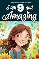 9 Year Old Girls Inspiring True Stories!: I am 9 and Amazing | Inspirational tales About Courage, Self-Love, and Self-Confidence for 9 year old Girls B0BYRNDSZF Book Cover