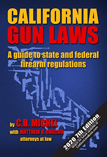 California Gun Laws: A Guide to State and Federal Firearm Regulations (2020 7th Edition)