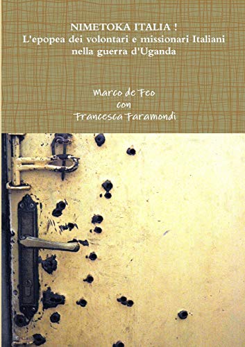 Nimetoka Italia ! L'epopea dei volontari e missionari Italiani nella guerra d'Uganda Nimetoka Italia ! L'epopea dei volontari e missionari Italiani nella guerra d'Uganda