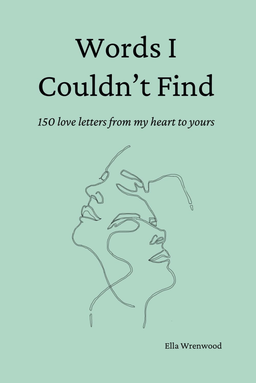 Words I Couldn't Find: 150 Love Letters From My Heart To Yours