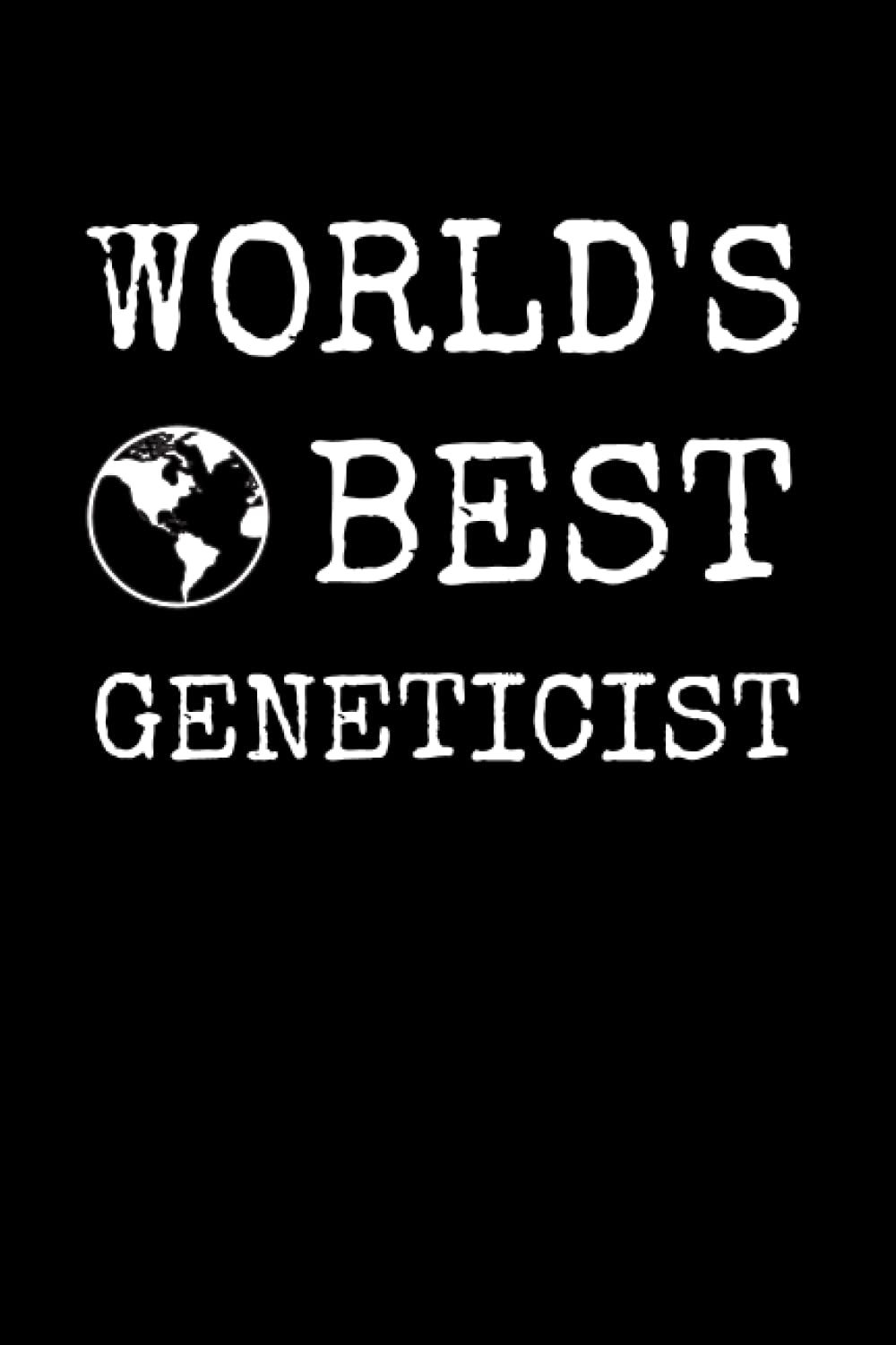 World's Best Geneticist: Funny Genetics Notebook With Lined Pages, A Great Appreciation Gift Idea For Geneticist