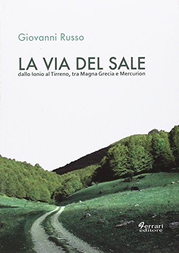 La via del sale. Dallo Ionio al Tirreno. Tra Magna Grecia e Mercurion La via del sale. Dallo Ionio al Tirreno. Tra Magna Grecia e Mercurion
