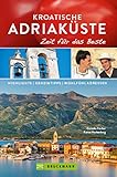 Bruckmann Reiseführer Kroatische Adriaküste: Zeit für das Beste: Highlights, Geheimtipps, Wohfühladressen